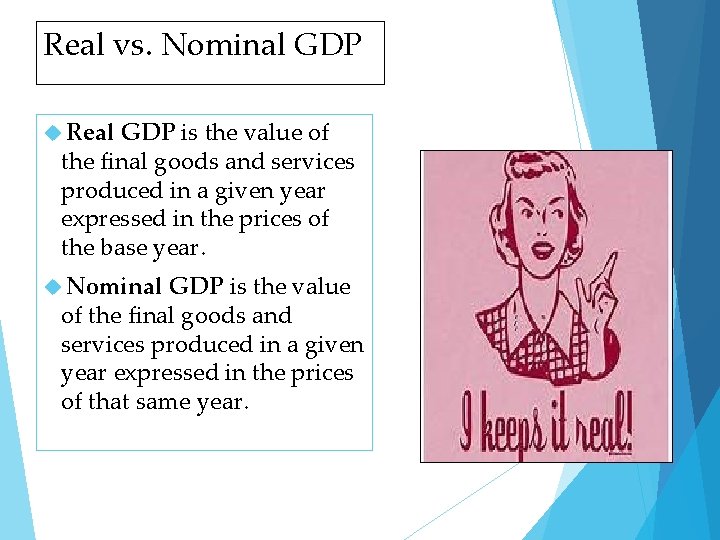 Real vs. Nominal GDP Real GDP is the value of the final goods and