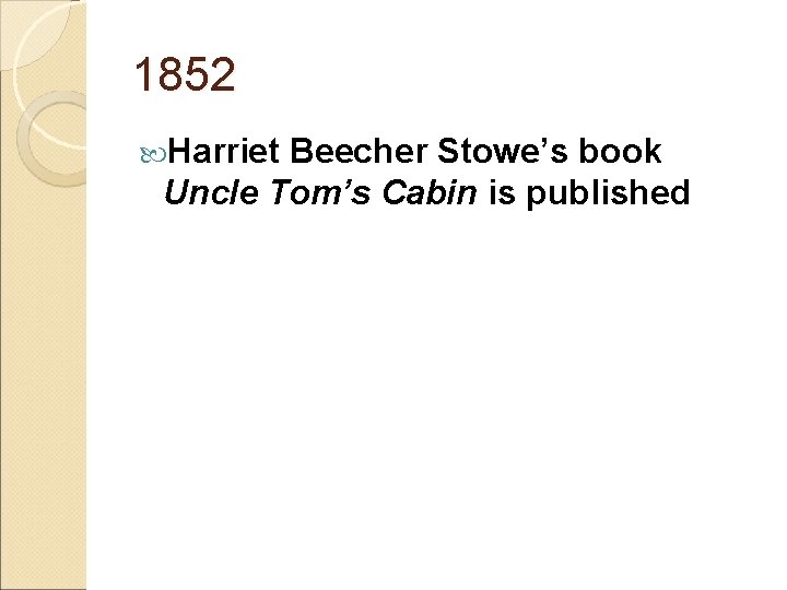 1852 Harriet Beecher Stowe’s book Uncle Tom’s Cabin is published 