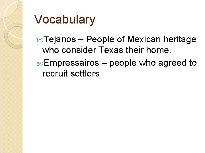 Vocabulary Tejanos – People of Mexican heritage who consider Texas their home. Empressairos –