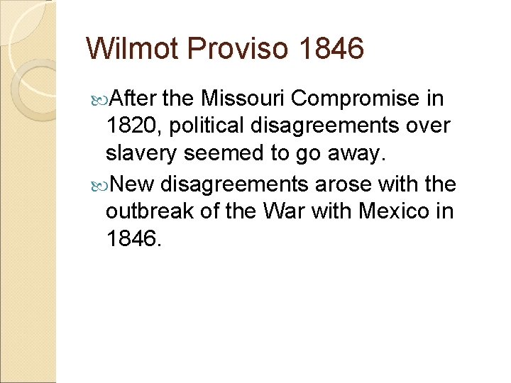 Wilmot Proviso 1846 After the Missouri Compromise in 1820, political disagreements over slavery seemed