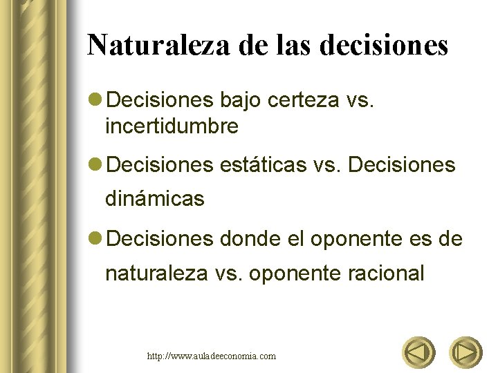 Naturaleza de las decisiones l Decisiones bajo certeza vs. incertidumbre l Decisiones estáticas vs.