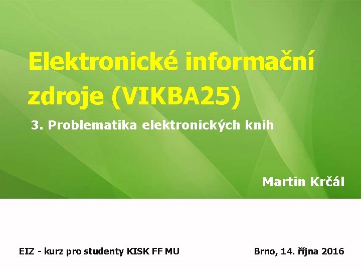 Elektronické informační zdroje (VIKBA 25) 3. Problematika elektronických knih Martin Krčál EIZ - kurz