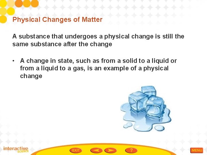 Physical Changes of Matter A substance that undergoes a physical change is still the