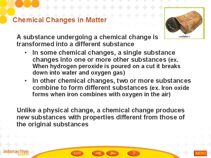 Chemical Changes in Matter A substance undergoing a chemical change is transformed into a