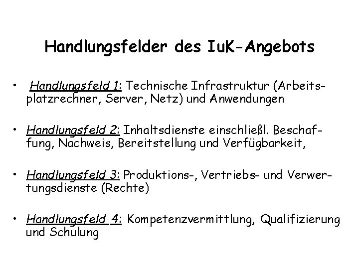 Handlungsfelder des Iu. K-Angebots • Handlungsfeld 1: Technische Infrastruktur (Arbeitsplatzrechner, Server, Netz) und Anwendungen