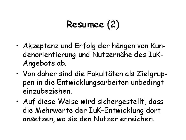 Resumee (2) • Akzeptanz und Erfolg der hängen von Kundenorientierung und Nutzernähe des Iu.