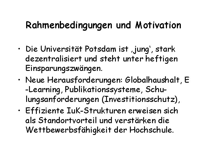 Rahmenbedingungen und Motivation • Die Universität Potsdam ist ‚jung‘, stark dezentralisiert und steht unter