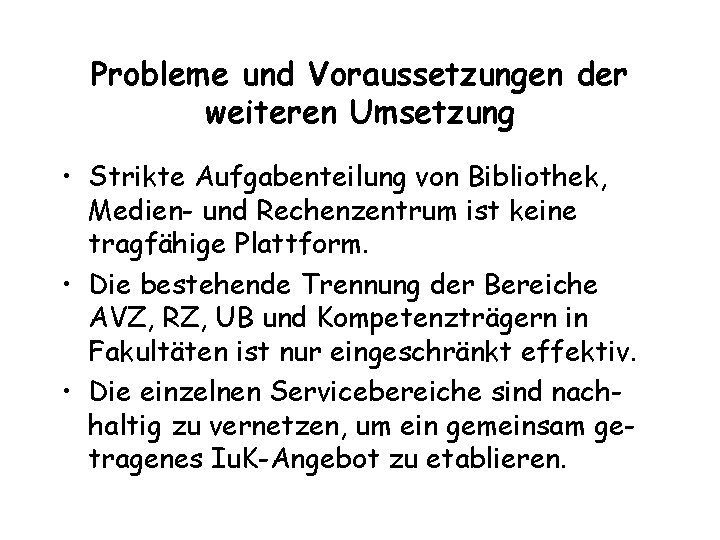 Probleme und Voraussetzungen der weiteren Umsetzung • Strikte Aufgabenteilung von Bibliothek, Medien- und Rechenzentrum