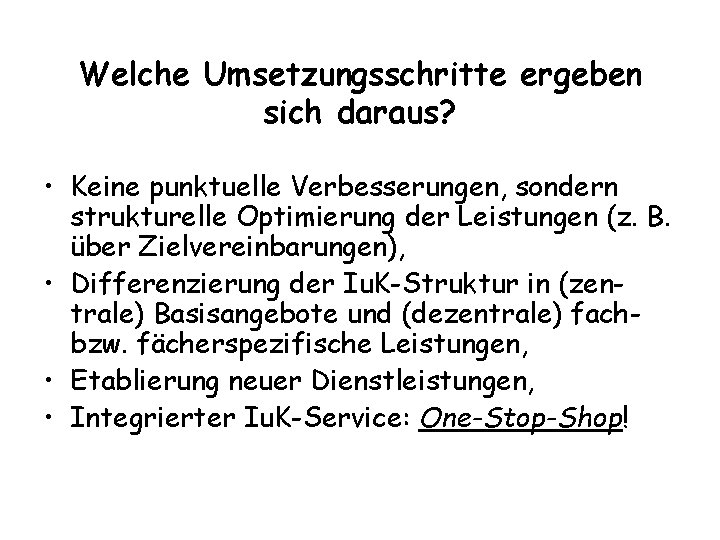 Welche Umsetzungsschritte ergeben sich daraus? • Keine punktuelle Verbesserungen, sondern strukturelle Optimierung der Leistungen