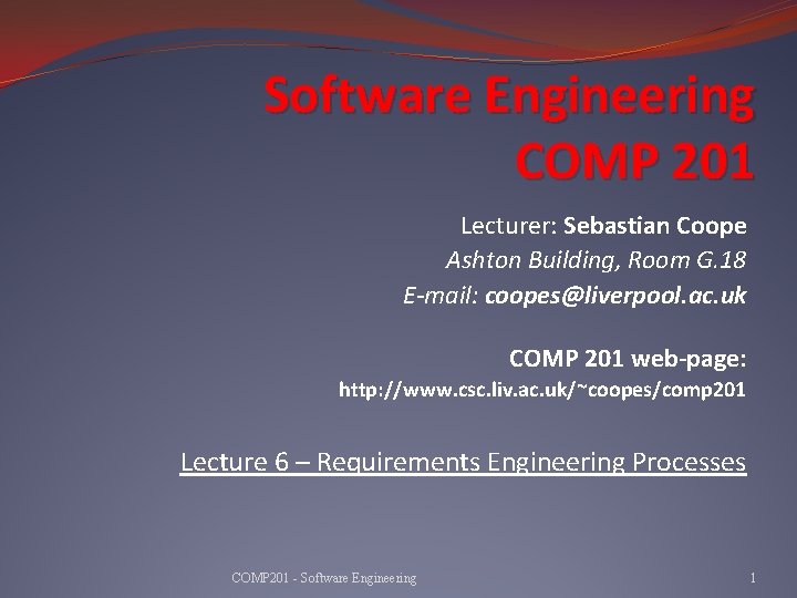 Software Engineering COMP 201 Lecturer: Sebastian Coope Ashton Building, Room G. 18 E-mail: coopes@liverpool.