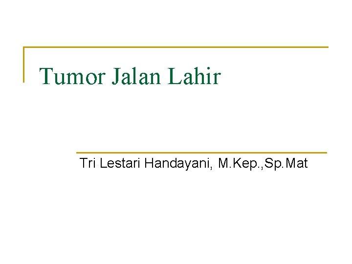 Tumor Jalan Lahir Tri Lestari Handayani, M. Kep. , Sp. Mat 