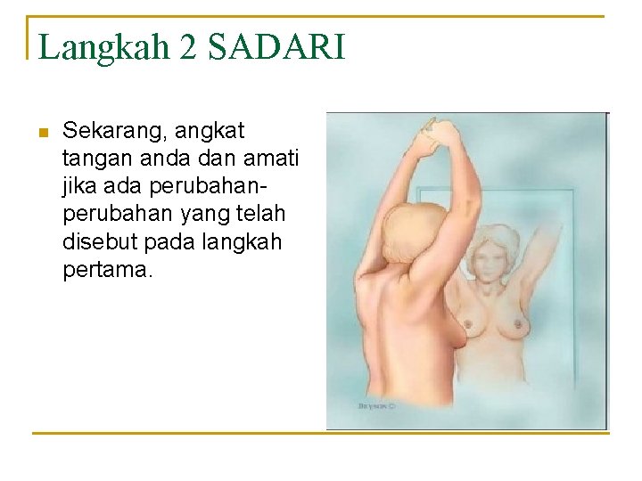 Langkah 2 SADARI n Sekarang, angkat tangan anda dan amati jika ada perubahan yang