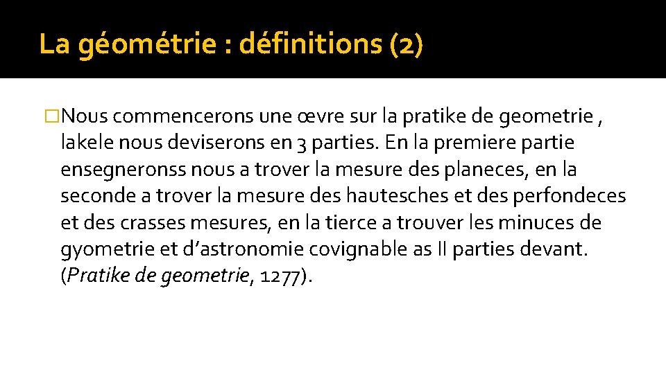 La géométrie : définitions (2) �Nous commencerons une œvre sur la pratike de geometrie