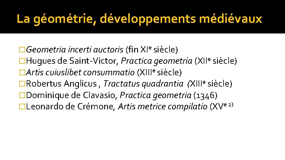 La géométrie, développements médiévaux �Geometria incerti auctoris (fin XIe siècle) �Hugues de Saint-Victor, Practica