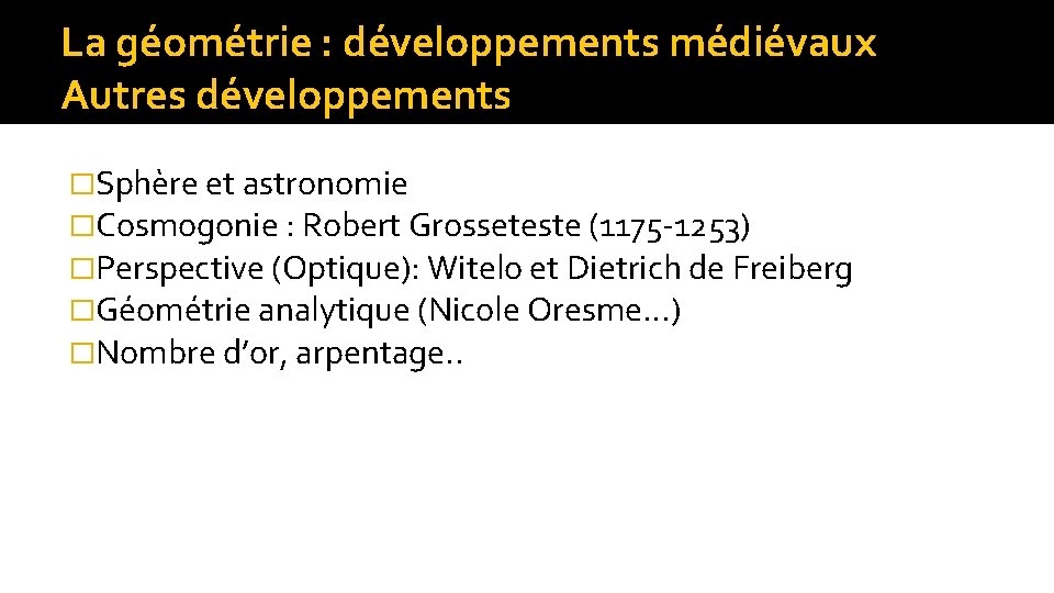 La géométrie : développements médiévaux Autres développements �Sphère et astronomie �Cosmogonie : Robert Grosseteste
