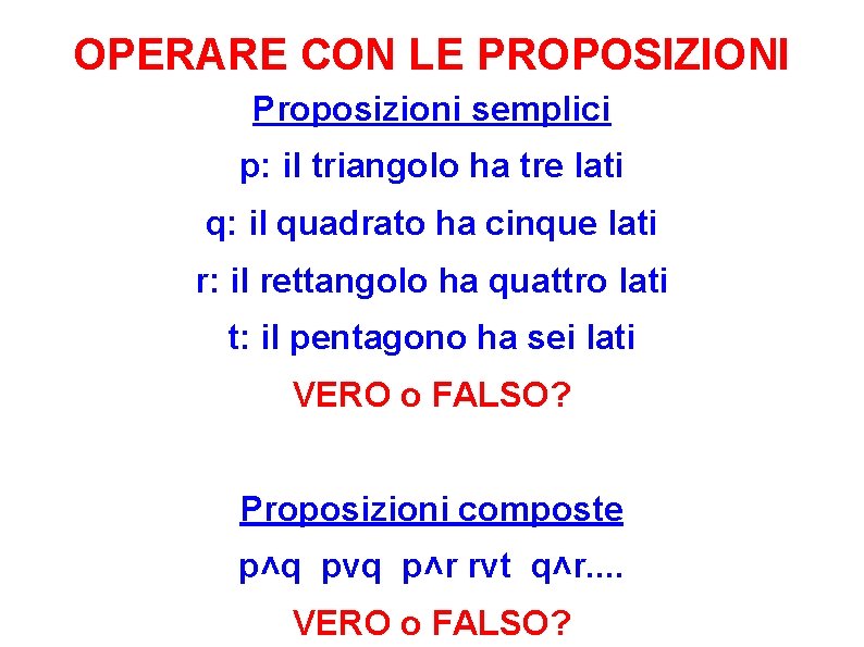 OPERARE CON LE PROPOSIZIONI Proposizioni semplici p: il triangolo ha tre lati q: il