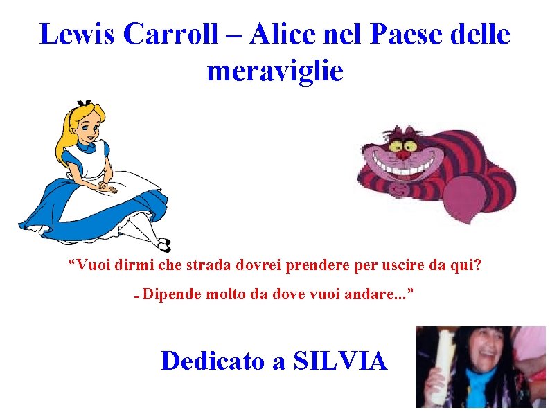 Lewis Carroll – Alice nel Paese delle meraviglie “Vuoi dirmi che strada dovrei prendere