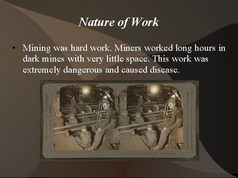 Nature of Work • Mining was hard work. Miners worked long hours in dark