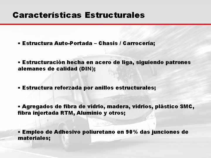 Características Estructurales • Estructura Auto-Portada – Chasis / Carrocería; • Estructuración hecha en acero