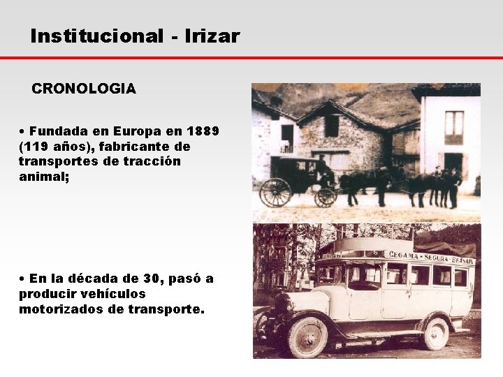 Institucional - Irizar CRONOLOGIA • Fundada en Europa en 1889 (119 años), fabricante de