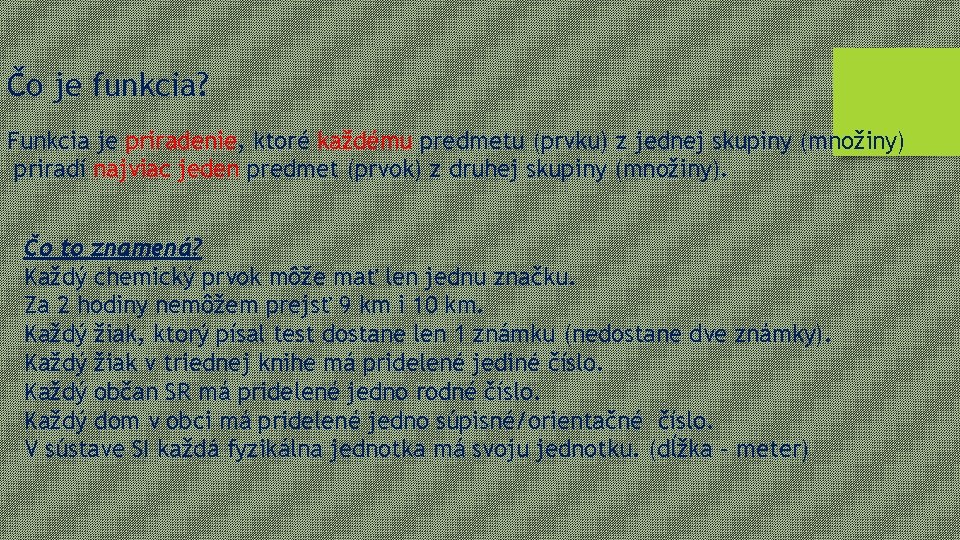 Čo je funkcia? Funkcia je priradenie, ktoré každému predmetu (prvku) z jednej skupiny (množiny)