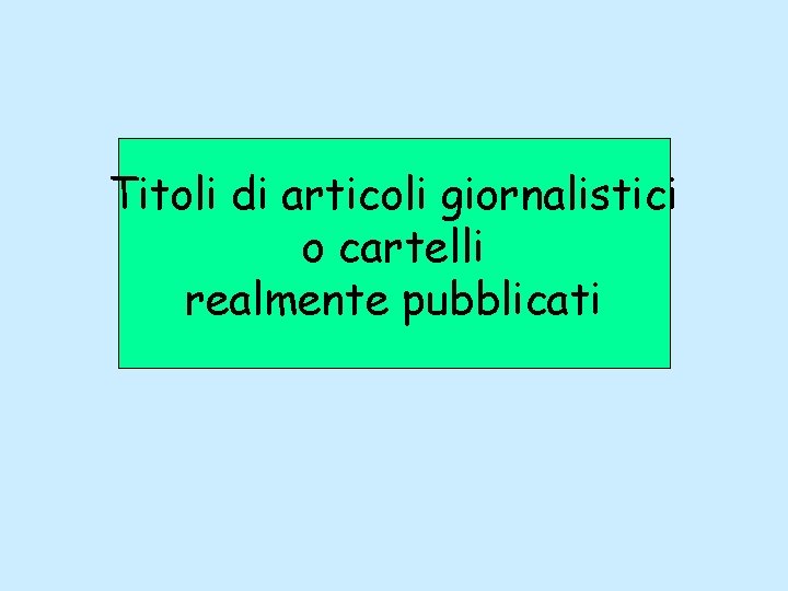 Titoli di articoli giornalistici o cartelli realmente pubblicati 