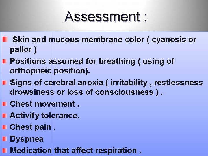 Assessment : Skin and mucous membrane color ( cyanosis or pallor ) Positions assumed