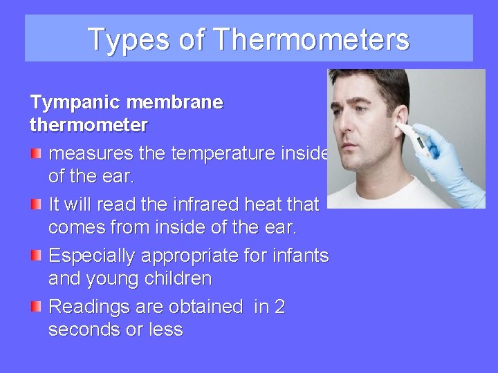 Types of Thermometers Tympanic membrane thermometer measures the temperature inside of the ear. It