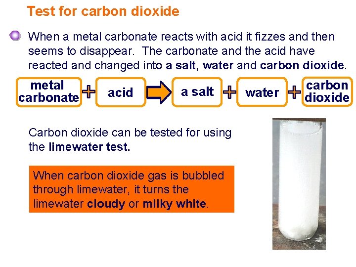 Test for carbon dioxide When a metal carbonate reacts with acid it fizzes and