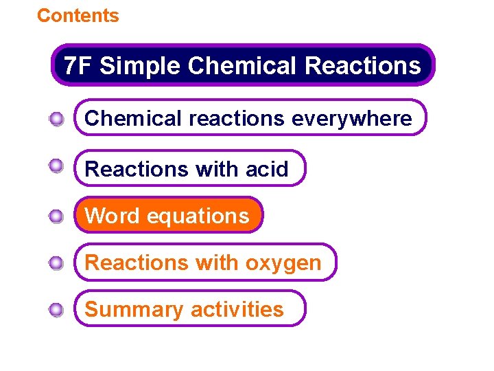 Contents 7 F Simple Chemical Reactions Chemical reactions everywhere Reactions with acid Word equations