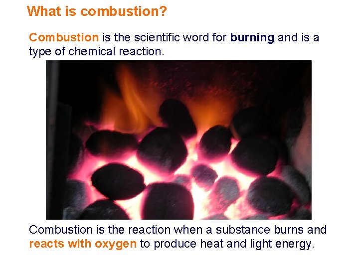 What is combustion? Combustion is the scientific word for burning and is a type