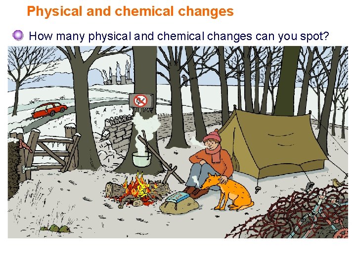 Physical and chemical changes How many physical and chemical changes can you spot? 