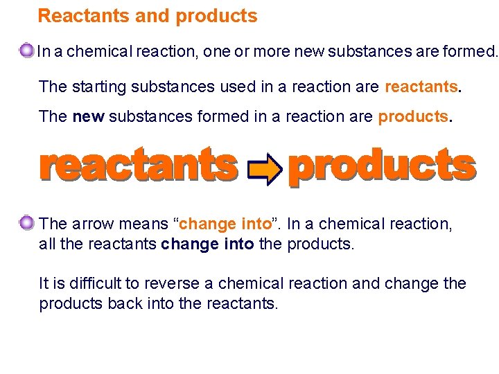 Reactants and products In a chemical reaction, one or more new substances are formed.