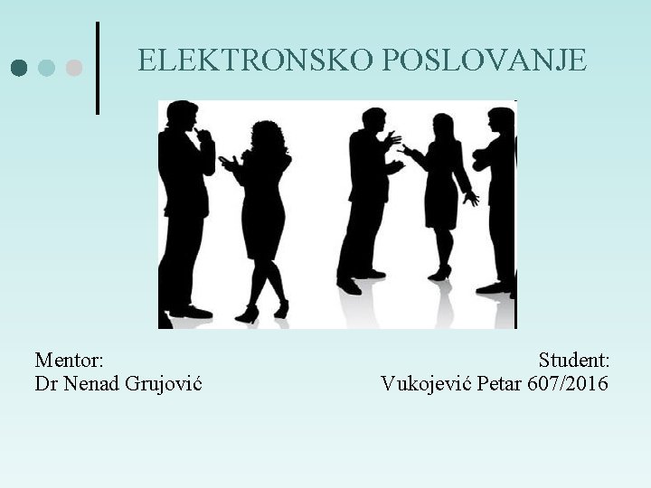 ELEKTRONSKO POSLOVANJE Mentor: Dr Nenad Grujović Student: Vukojević Petar 607/2016 