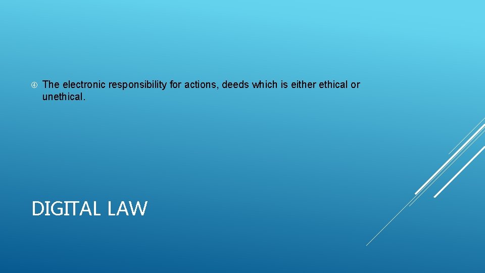  The electronic responsibility for actions, deeds which is either ethical or unethical. DIGITAL