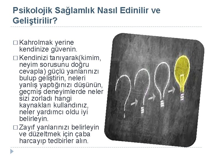 Psikolojik Sağlamlık Nasıl Edinilir ve Geliştirilir? � Kahrolmak yerine kendinize güvenin. � Kendinizi tanıyarak(kimim,