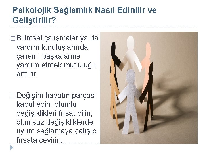 Psikolojik Sağlamlık Nasıl Edinilir ve Geliştirilir? � Bilimsel çalışmalar ya da yardım kuruluşlarında çalışın,