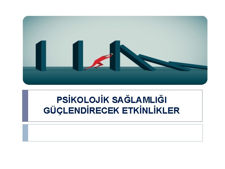 PSİKOLOJİK SAĞLAMLIĞI GÜÇLENDİRECEK ETKİNLİKLER 