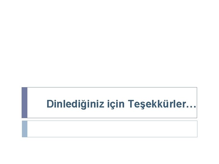 Dinlediğiniz için Teşekkürler… 