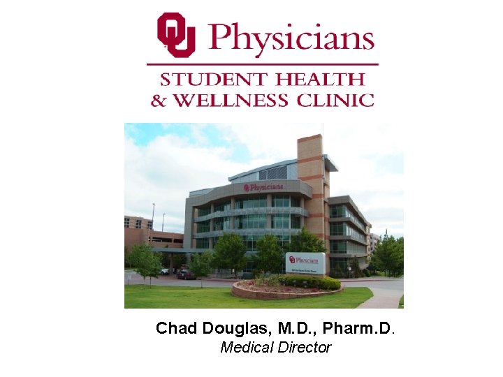 Chad Douglas, M. D. , Pharm. D. Medical Director 