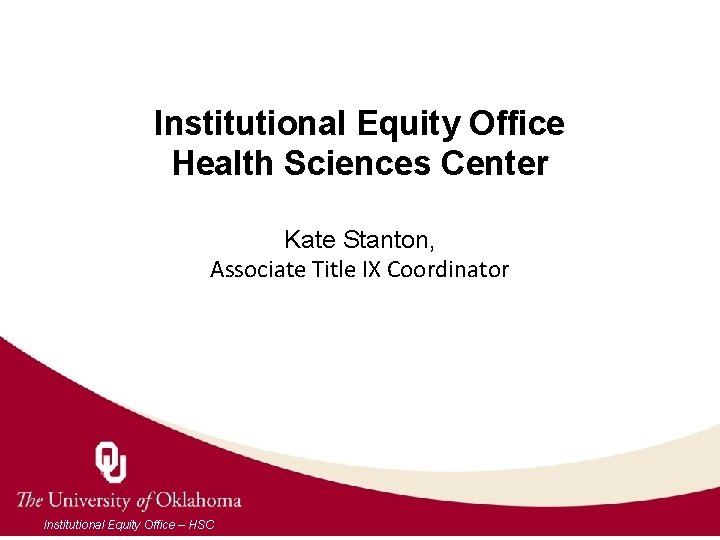 Institutional Equity Office Health Sciences Center Kate Stanton, Associate Title IX Coordinator Institutional Equity