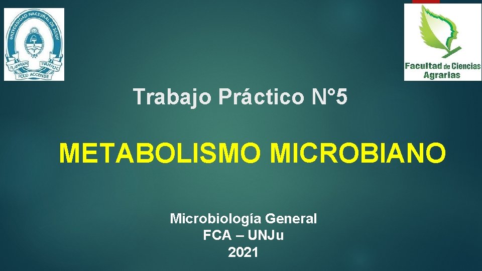 Trabajo Práctico N° 5 METABOLISMO MICROBIANO Microbiología General FCA – UNJu 2021 