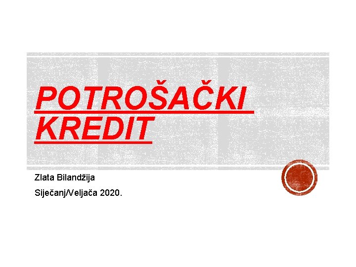 POTROŠAČKI KREDIT Zlata Bilandžija Siječanj/Veljača 2020. 