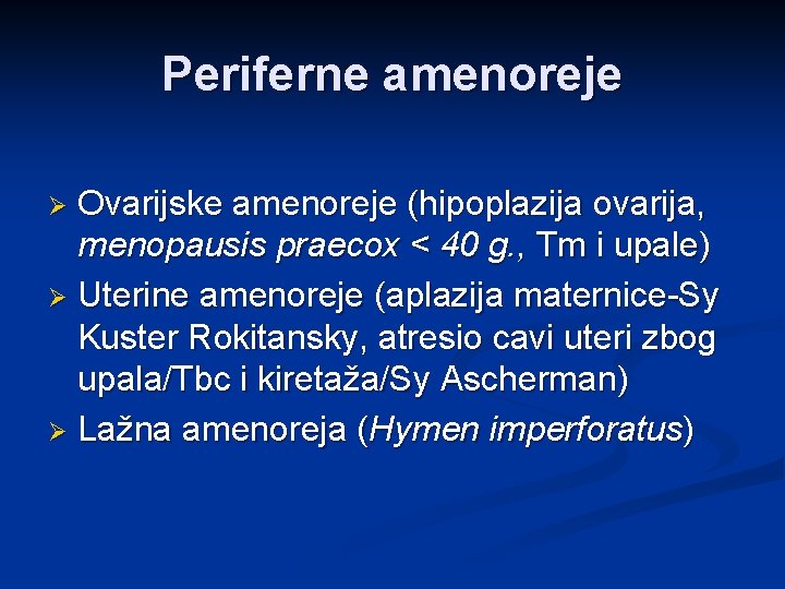 Periferne amenoreje Ovarijske amenoreje (hipoplazija ovarija, menopausis praecox < 40 g. , Tm i