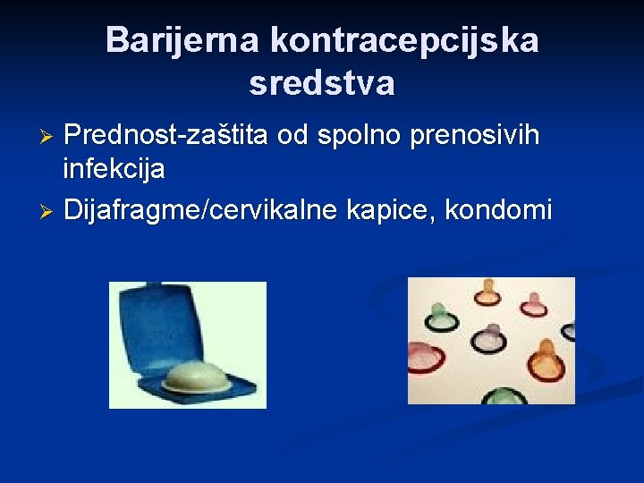 Barijerna kontracepcijska sredstva Prednost-zaštita od spolno prenosivih infekcija Ø Dijafragme/cervikalne kapice, kondomi Ø 