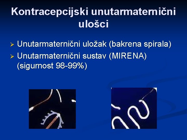 Kontracepcijski unutarmaternični ulošci Unutarmaternični uložak (bakrena spirala) Ø Unutarmaternični sustav (MIRENA) (sigurnost 98 -99%)