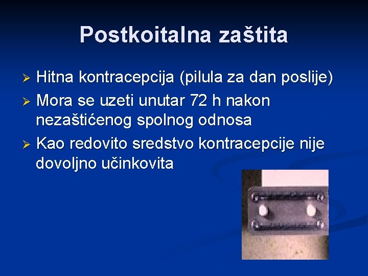 Postkoitalna zaštita Hitna kontracepcija (pilula za dan poslije) Ø Mora se uzeti unutar 72