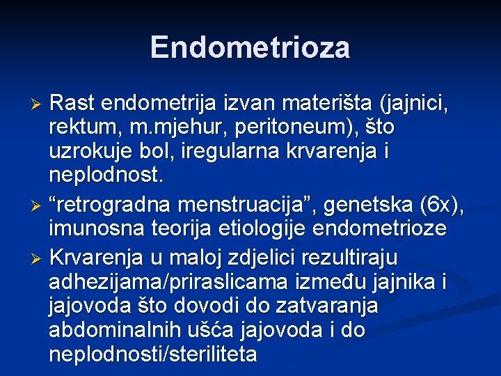 Endometrioza Rast endometrija izvan materišta (jajnici, rektum, m. mjehur, peritoneum), što uzrokuje bol, iregularna
