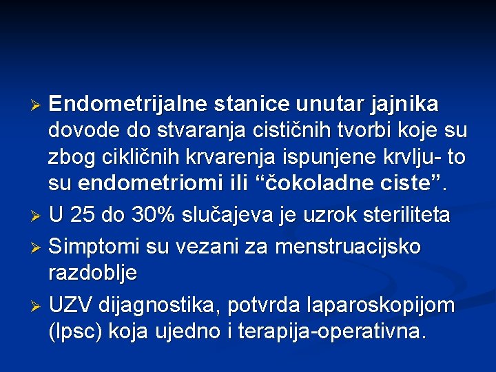 Endometrijalne stanice unutar jajnika dovode do stvaranja cističnih tvorbi koje su zbog cikličnih krvarenja