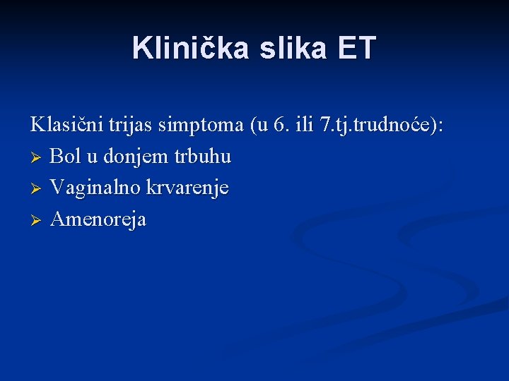 Klinička slika ET Klasični trijas simptoma (u 6. ili 7. tj. trudnoće): Ø Bol